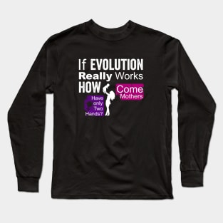 if evolution really works, how come mothers have only two hands? Long Sleeve T-Shirt